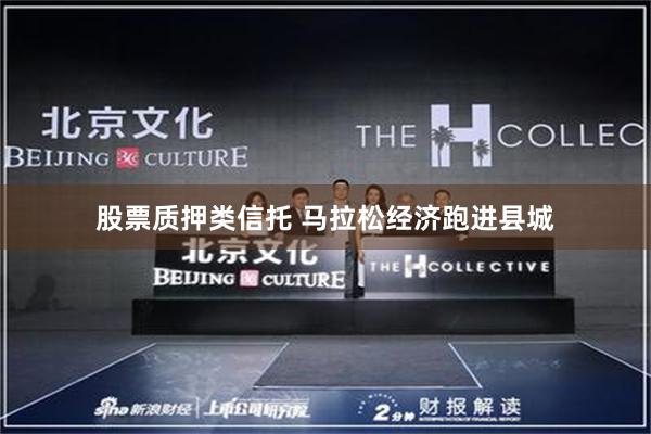股票质押类信托 马拉松经济跑进县城
