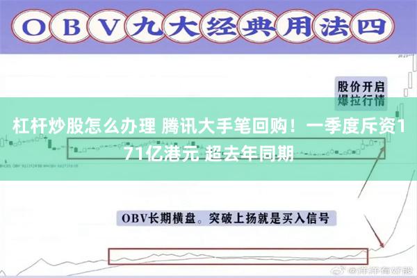 杠杆炒股怎么办理 腾讯大手笔回购！一季度斥资171亿港元 超去年同期