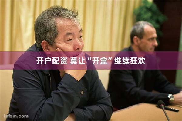 开户配资 莫让“开盒”继续狂欢