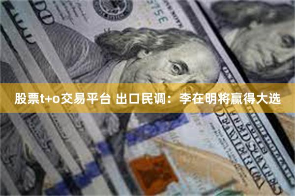 股票t+o交易平台 出口民调：李在明将赢得大选